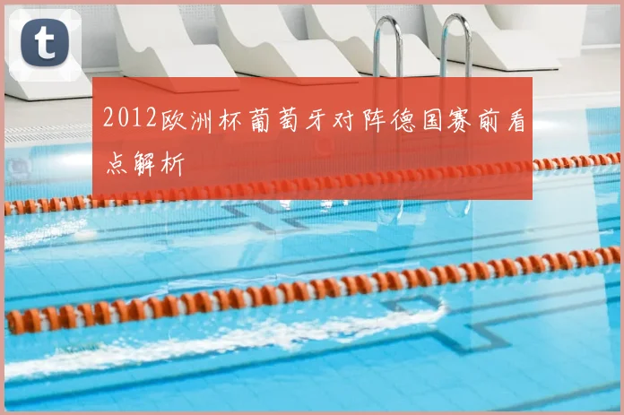 2012欧洲杯葡萄牙对阵德国赛前看点解析