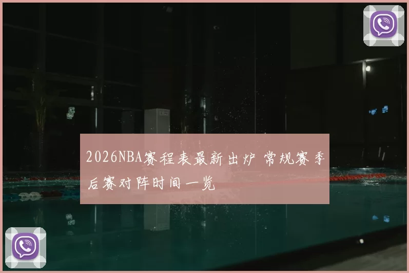 2026NBA赛程表最新出炉 常规赛季后赛对阵时间一览