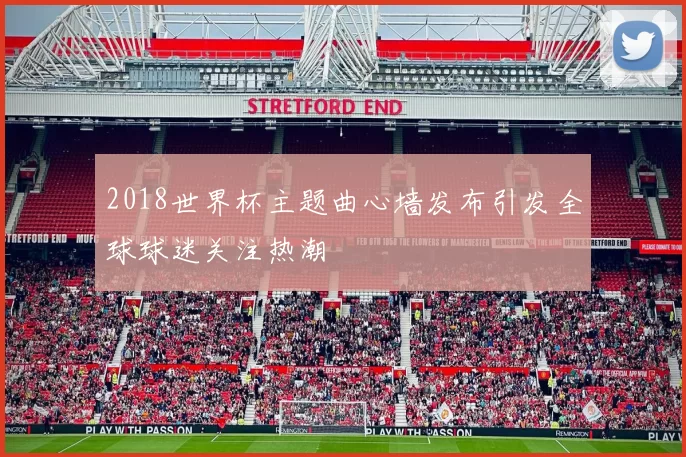 2018世界杯主题曲心墙发布引发全球球迷关注热潮