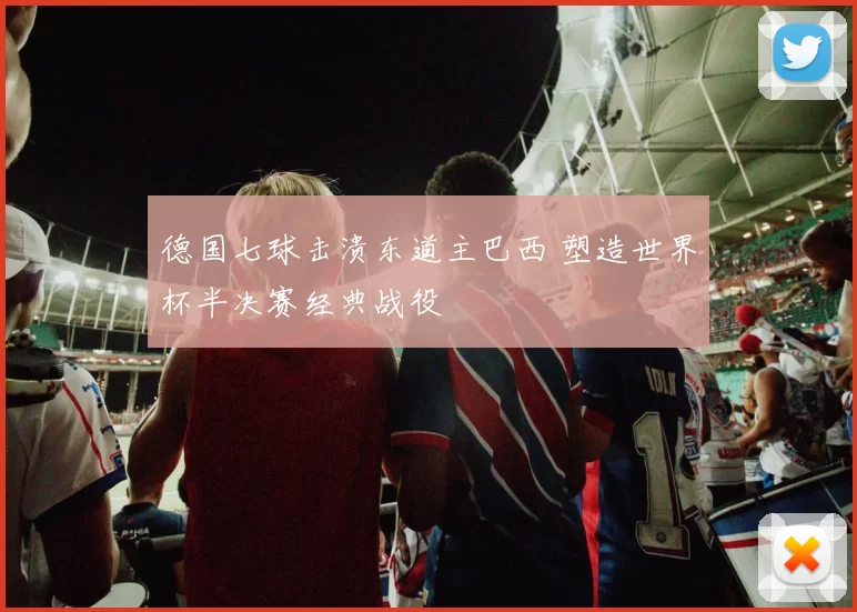 德国七球击溃东道主巴西 塑造世界杯半决赛经典战役