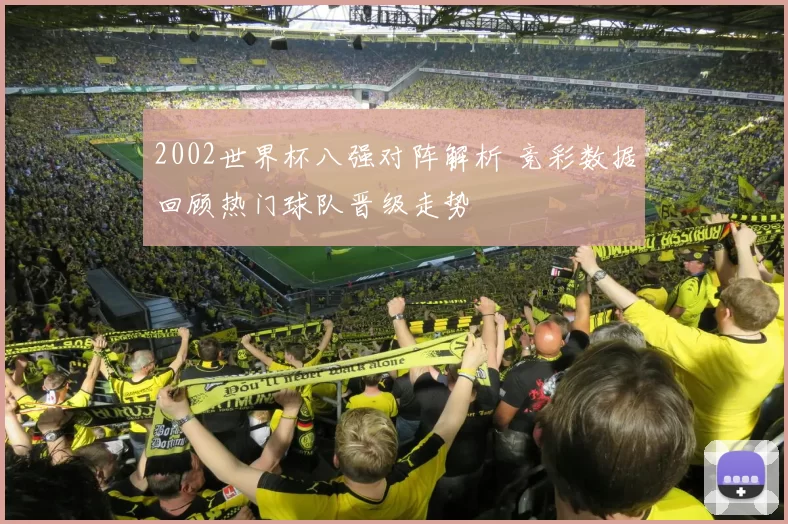 2002世界杯八强对阵解析 竞彩数据回顾热门球队晋级走势